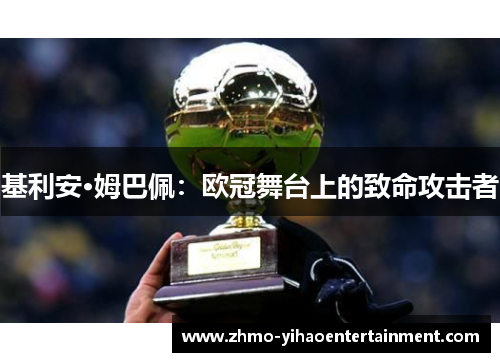 基利安·姆巴佩：欧冠舞台上的致命攻击者