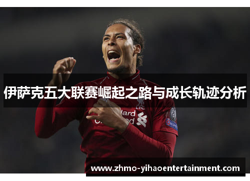 伊萨克五大联赛崛起之路与成长轨迹分析