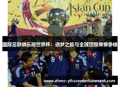 国际足联俱乐部世界杯：追梦之旅与全球顶级荣誉争锋